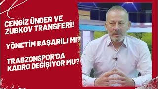 Cengiz Ünder ve Zubkov transferi! Yönetim başarılı mı? Trabzonspor'da kadro değişiyor mu?