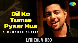 Lyrical Video - Dilko Tumse Pyar Hua | Unplugged Cover| Siddharth Slathia | Rehna Hai Tere Dil Mein