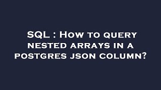 SQL : How to query nested arrays in a postgres json column?