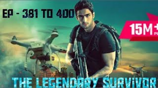 The Legendary Survivor | Episode 381 to 400 | in Hindi