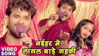 2017 Ka सबसे हिट गाना - Khesari Lal Yadav - नईहर में लागल बाड़े गहकी - Bhojpuri Hit Songs 2017 new