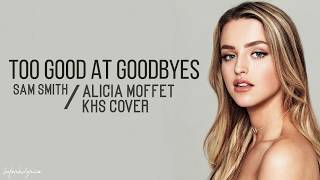 Too Good At Goodbyes - SAM SMITH | Alicia Moffet & KHS Cover (Lyrics)