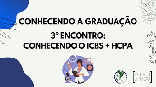 Conhecendo a Graduação 3º Encontro: Conhecendo o ICBS + HCPA