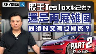 【Sky開講】 PART2 -股王 Tesla 大勢已去？ 還是再展雄風？同港股又有乜關係？丨 #tesla #elonmusk  #美股 丨2024.05.24