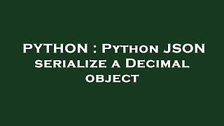 PYTHON : Python JSON serialize a Decimal object
