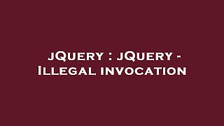 jQuery : jQuery - Illegal invocation