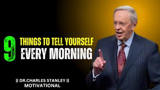 9 THINGS TO TELL YOURSELF EVERY MORNING | DR.CHARLES STANLEY