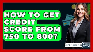 How To Get Credit Score From 750 To 800? - CreditGuide360.com