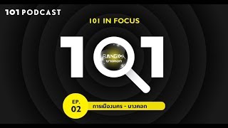 101 In Focus EP.2 : “การเมืองนคร – บางคอก”