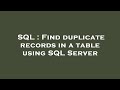 SQL : Find duplicate records in a table using SQL Server