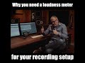 Why you need a loudness meter for your recording setup