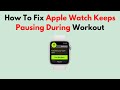How To Fix Apple Watch Keeps Pausing During Workout