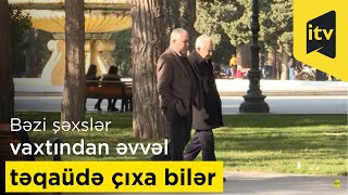 Bəzi şəxslər vaxtından əvvəl təqaüdə çıxa bilər