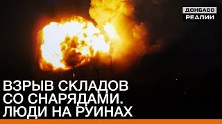 Взрыв складов со снарядами. Люди на руинах | Донбасc.Реалии