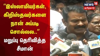 ”இஸ்லாமியர்கள், கிறிஸ்தவர்களை நான் அப்படி சொல்லல..” -  மறுப்பு தெரிவித்த சீமான் | Seeman