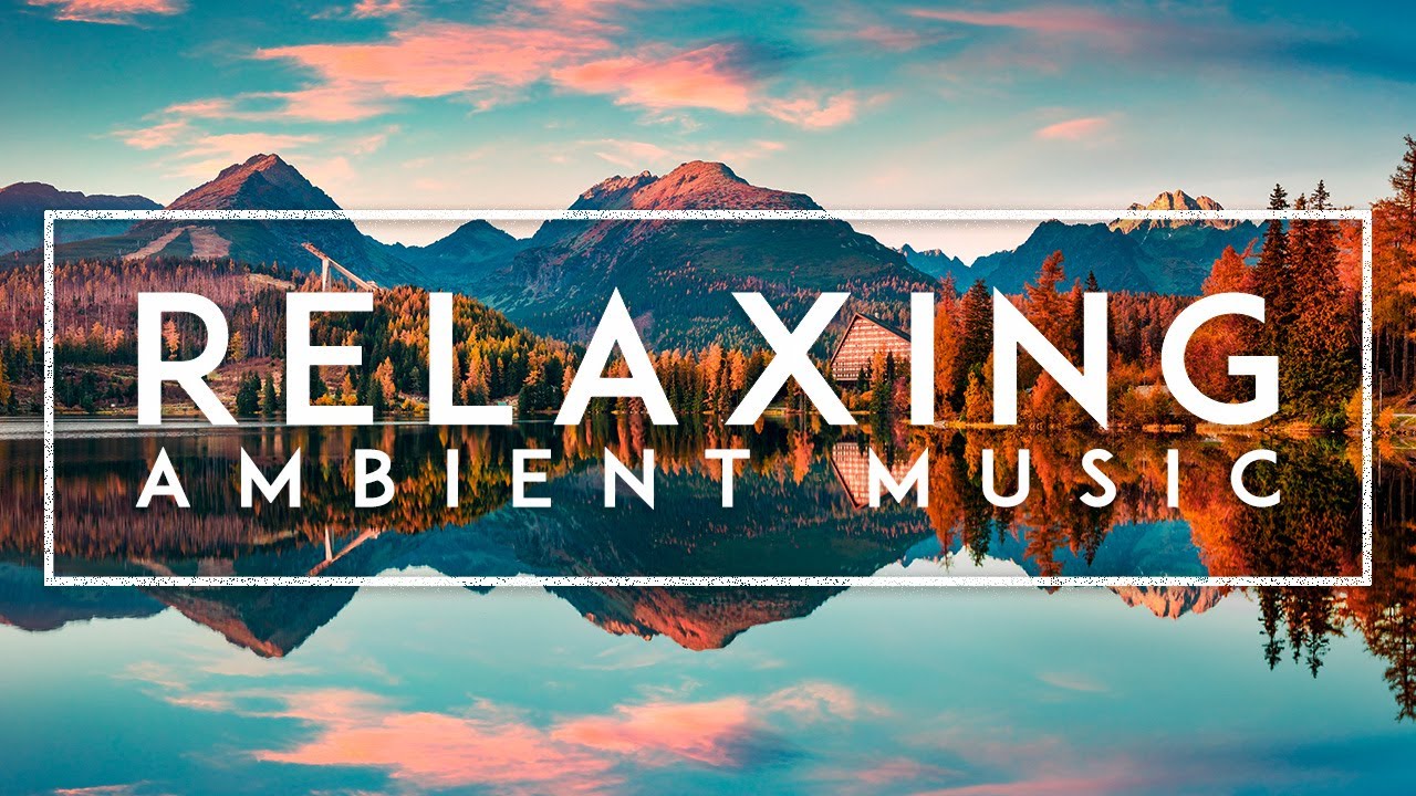Relaxing Ambient Music 4 Hours Of Instrumental Background Music Youtube
