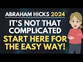 Stop Making Things Complicated - Start Here for The EASY WAY! 🌟 Abraham Hicks 2024