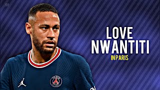 Neymar Jr. ➪ CKay - Love Nwantiti • Skills and Goals in Paris 2018-21|HD