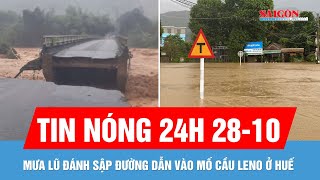 Tin nóng 24H ngày 28-10: Mưa lũ đánh sập đường dẫn vào mố cầu Leno ở Huế