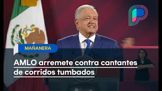 AMLO arremete contra cantantes de corridos tumbados por idolatrar narcos