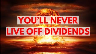 Why You'll Never Live Off Dividends