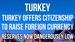 TURKEY - CITIZENSHIP Offered to Foreign Nationals for FOREIGN CURRENCY. Reserves Now Dangerously Low