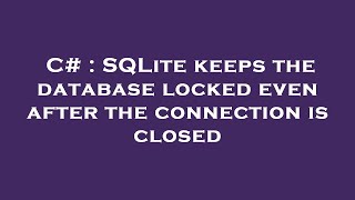 C# : SQLite keeps the database locked even after the connection is closed