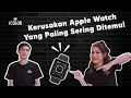 Kerusakan Apple Watch Yang Paling Sering Ditemui!