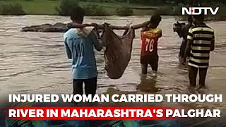 Video: Injured Woman Carried Through River In Maharashtra's Palghar