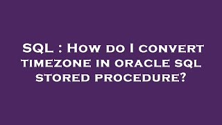 SQL : How do I convert timezone in oracle sql stored procedure?