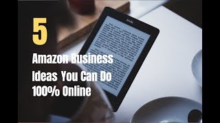 5 Amazon Business Ideas You Can Do 100% Online