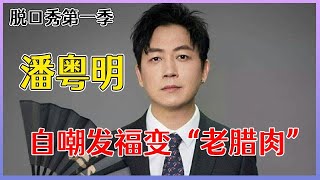 【📍脱口秀大会S1】「潘粤明」谈中年危机，自嘲发福变老腊肉，现场直接“人格分裂”！！