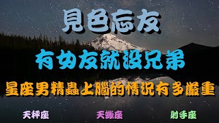 【星座排名】見色忘友！有女友就沒兄弟！星座男精蟲上腦的情況有多嚴重！４之３（天秤座－天蠍座－射手座）