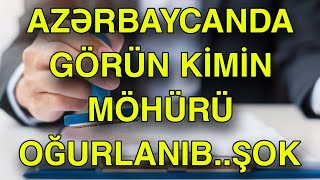 AZƏRBAYCANDA GÖRÜN KİMİN MÖHÜRÜ OĞURLANIB..