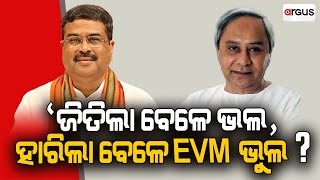 ଜିତିଲା ବେଳେ ଭଲ, ହାରିଲା ବେଳେ EVM ଭୁଲ ? | Dharmendra Pradhan