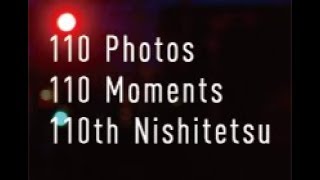 「110Photos,110Moments,110th Nishitetsu」