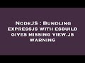 NodeJS : Bundling expressjs with esbuild gives missing view.js warning