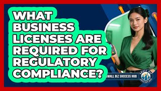 What Business Licenses Are Required For Regulatory Compliance? - Small Biz Success Hub
