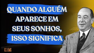 Quando Alguém Aparece em Seus Sonhos, Isso Significa... | C.S. Lewis