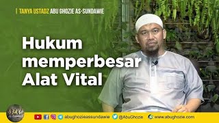 HUKUM MEMPERBESAR ALAT VITAL | Ustadz Abu Ghozie As-Sundawie