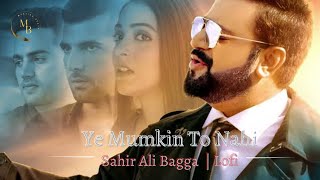 Ye Mumkin To Nahi - OST [Slowed + Reverb] | Sahir Ali Bagga | Lofi.