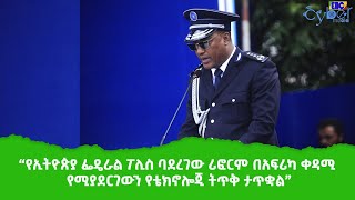 “የኢትዮጵያ ፌዴራል ፖሊስ ባደረገው ሪፎርም በአፍሪካ ቀዳሚ የሚያደርገውን የቴክኖሎጂ ትጥቅ ታጥቋል” -Etv | Ethiopia | News