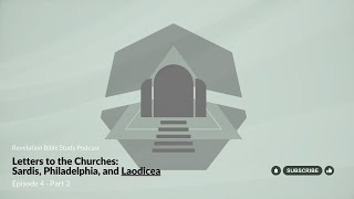 Revelation Episode 4: Letters to the Churches- Sardis, Philadelphia, and Laodicea, Part 3