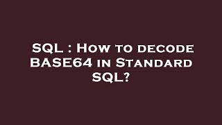SQL : How to decode BASE64 in Standard SQL?
