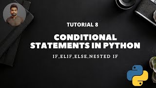 Tutorial 8: Conditional Statements in Python || IF || ELSE || ELIF || NESTED IF