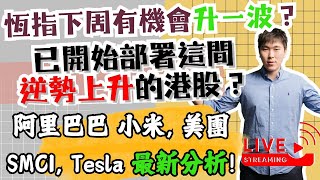 恆指下周有機會升一波？已開始部署這間逆勢上升的港股？阿里巴巴 小米, 美團 SMCI, Tesla 最新分析!