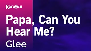 Papa, Can You Hear Me? - Glee | Karaoke Version | KaraFun