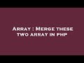 Array : Merge these two array in php
