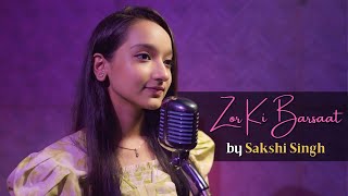 Zor Ki Barsaat Hui | Cover By Sakshi Singh | Sing Dil Se | Jubin Nautiyal | Rochak Kohli