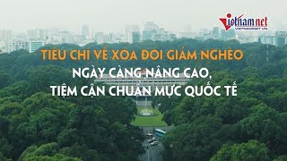 Tiêu chí về xóa đói giảm nghèo ngày càng nâng cao, tiệm cận chuẩn mực quốc tế